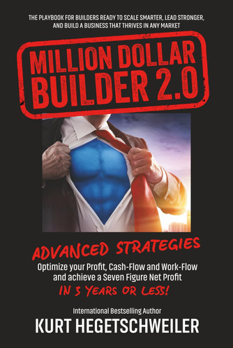 Million Dollar Builder 2.0: ADVANCED STRATEGIES FOR OPTIMIZING YOUR PROFIT, WORKFLOW AND CASHFLOW AND ACHIEVING A SEVEN-FIGURE NET PROFIT IN 3 YEARS OR LESS
