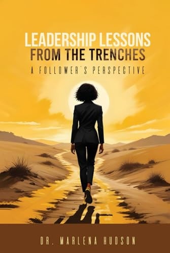 Leadership Lessons from the Trenches: A Follower’s Perspective