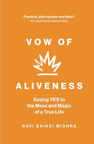 Vow of Aliveness Saying YES to the Mess and Magic of a True Life