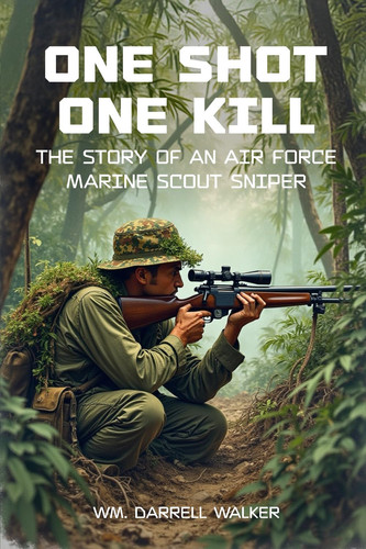 One Shot One Kill The Story of an Air Force Marine Scout Sniper