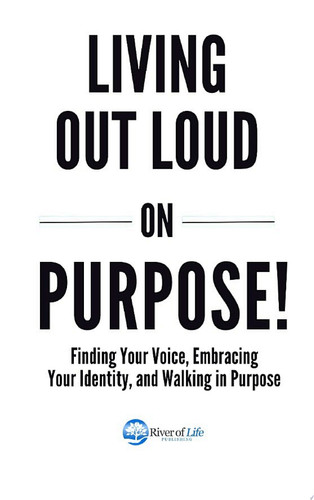 Living Out Loud on Purpose! Finding Your Voice, Embracing Your Identity, And Walking in Purpose!