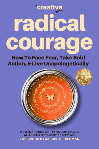 Radical Courage How to Face Fear, Take Bold Action, and Live Unapologetically