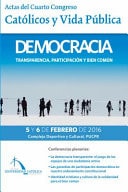 Democracia, Transparecia, Participación y Bien Común Actas Del IV Congreso Católicos y Vida Pública