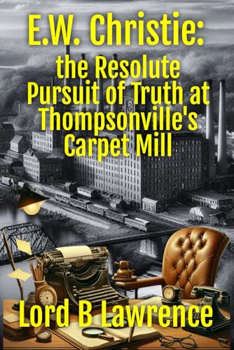 E.W. Christie: the Resolute Pursuit of Truth at Thompsonville's Carpet Mill