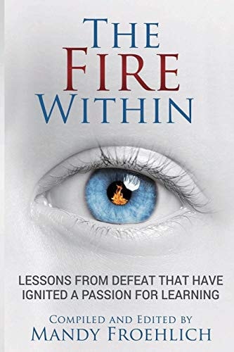 The Fire Within Lessons from Defeat that Have Inspired a Passion for Learning