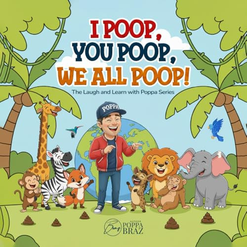 I POOP, YOU POOP, WE ALL POOP! (The Laugh and Learn with Poppa Series)
