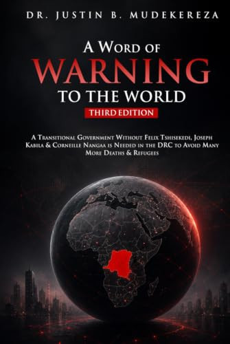 A Word of Warning to the World (Third Edition): A Transitional Government Without Felix Tshisekedi, Joseph Kabila & Corneille Nangaa is Needed in the DRC to Avoid Many More Deaths & Refugees