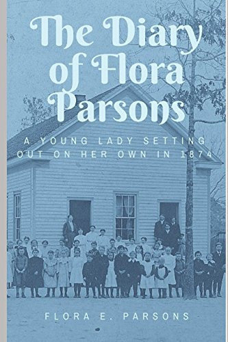 The Diary of Flora Parsons A Young Lady Setting Out on Her Own In 1874