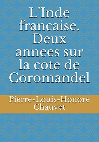 L' Inde Francaise. Deux Annees Sur la Cote de Coromandel