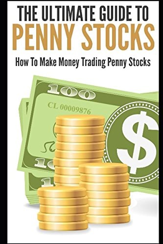 The Ultimate Guide to Penny Stocks How to Make Money Trading Penny Stocks