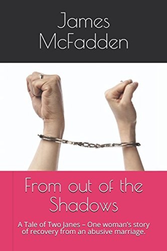 From Out of the Shadows A Tale of Two Janes - One Woman's Story of Recovery from an Abusive Marriage