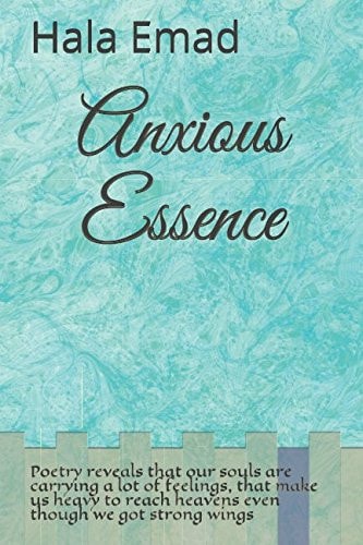 Anxious Essence Poetry Reveals That Our Souls Are Carrying a Lot of Feelings, That Make Us Heavy to Reach Heavens Even Though We Got Strong Wings