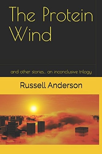 The Protein Wind And Other Stories... an Inconclusive Trilogy