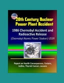 20th Century Nuclear Power Plant Accident 1986 Chernobyl Accident and Radioactive Release (Chornobyl Atomic Power Station) USSR, Report on Health Consequences, Cesium, Iodine, Thyroid Cancer, Lessons