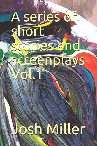 A Series of Short Stories and Screenplays Vol. 1