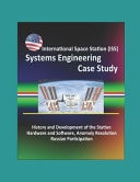 International Space Station (ISS) Systems Engineering Case Study: History and Development of the Station, Hardware and Software, Anomaly Resolution, Russian Participation