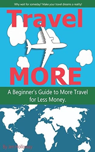 Travel More A Beginner's Guide to More Travel for Less Money