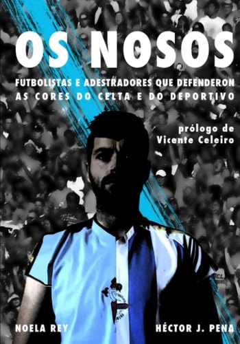 Os Nosos Futbolistas e Adestradores Que Defenderon As Cores Do Celta e Do Deportivo