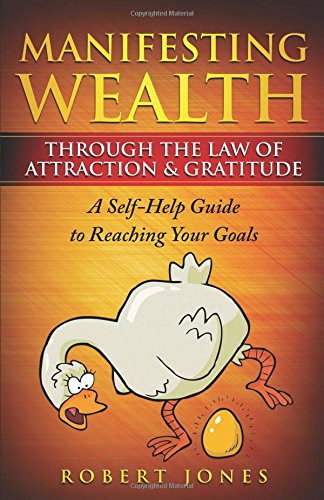 Manifesting Wealth Through the Law of Attraction and Gratitude A Self-Help Guide to Reaching Your Goals