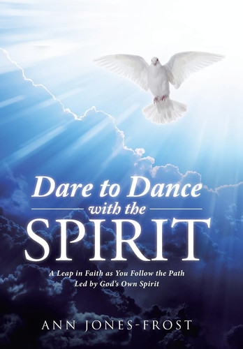 Dare to Dance with the Spirit A Leap in Faith as You Follow the Path Led by God's Own Spirit