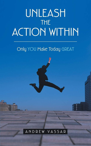 Unleash the Action Within Only You Make Today Great