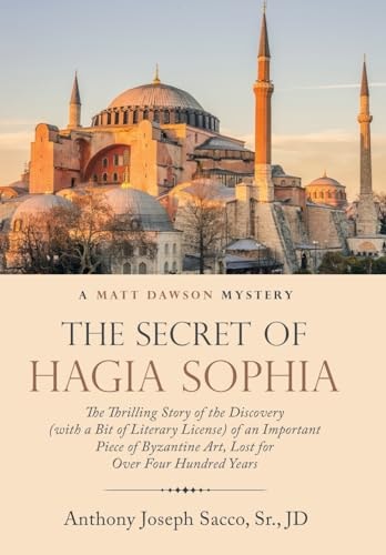 The Secret of Hagia Sophia The Thrilling Story of the Discovery (With a Bit of Literary License) of an Important Piece of Byzantine Art, Lost for Over Four Hundred Years