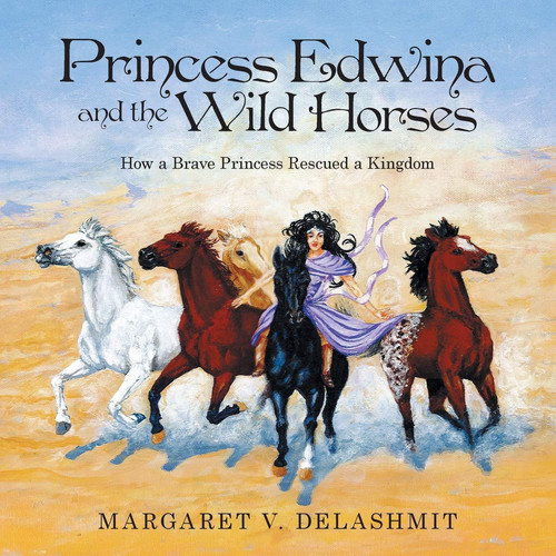 Princess Edwina and the Wild Horses How a Brave Princess Rescued a Kingdom