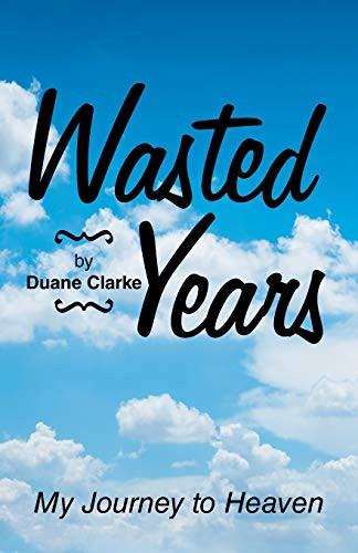 Wasted Years My Journey to Heaven