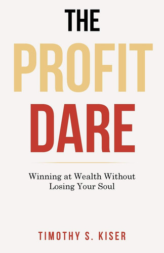 The Profit Dare Winning at Wealth Without Losing Your Soul