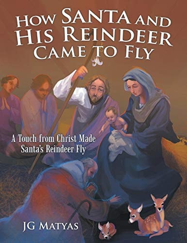 How Santa and His Reindeer Came to Fly A Touch from Christ Made Santa's Reindeer Fly