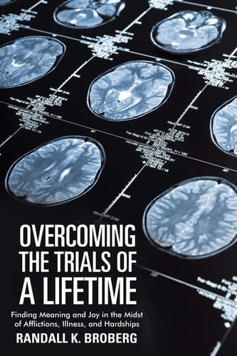 Overcoming the Trials of a Lifetime Finding Meaning and Joy in the Midst of Afflictions, Illness, and Hardships