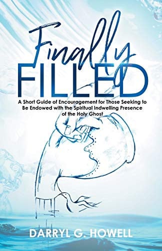 Finally Filled A Short Guide of Encouragement for Those Seeking to Be Endowed with the Spiritual Indwelling Presence of the Holy Ghost