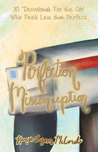 Perfection Misconception 30 Devotionals for the Girl Who Feels Less Than Perfect