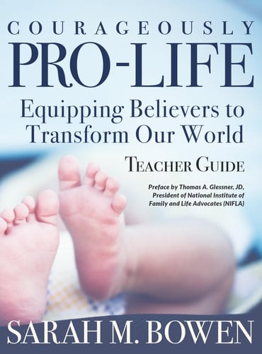 Courageously Pro-Life Equipping Believers to Transform Our World Teacher Guide