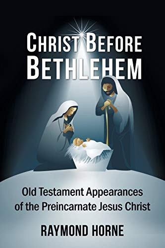 Christ Before Bethlehem Old Testament Appearances of the Preincarnate Jesus Christ