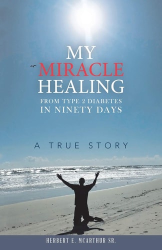 My Miracle Healing from Type 2 Diabetes in Ninety Days A True Story