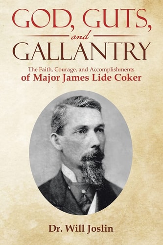 God, Guts, and Gallantry The Faith, Courage, and Accomplishments of Major James Lide Coker