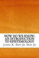 How Do We Know An Introduction to Epistemology
