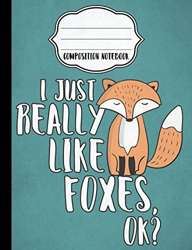 I Just Really Like Foxes Composition Notebook - Blank Paper Blank Notebook for Sketching / School / Work / Journaling