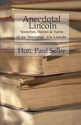 Anecdotal Lincoln Speeches, Stories and Yarns of the 'Immortal Abe' Lincoln