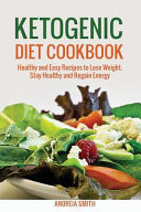 Ketogenic Diet Cookbook Healthy and Easy Recipes to Lose Weight, Stay Healthy and Regain Energy