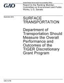 Surface Transportation, Department of Transportation Should Measure the Overall Performance and Outcomes of the TIGER Discretionary Grant Program : Report to the Ranking Member, Committee on Environment and Public Works, U. S. Senate