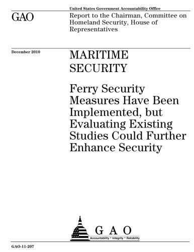 Maritime Security Ferry Security Measures Have Been Implemented, But Evaluating Existing Studies Could Further Enhance Security: Report to the Chairman, Committee on Homeland Security, House of Representatives.