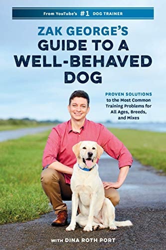Zak George's Guide to a Well-Behaved Dog Proven Solutions to the Most Common Training Problems for All Ages, Breeds, and Mixes