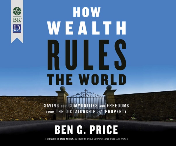 How Wealth Rules the World: Saving Our Communities and Freedoms from the Dictatorship of Property