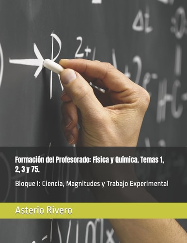 Formación Del Profesorado: Física y Química. Temas 1, 2, 3 Y 75 Bloque I: Ciencia, Magnitudes y Trabajo Experimental
