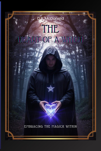 The Heart Of A Witch: Embracing the Magick Within (Path of the Witch Series)