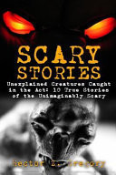 Scary Stories Unexplained Creatures Caught in the Act: 10 True Stories of the Unimaginably Scary