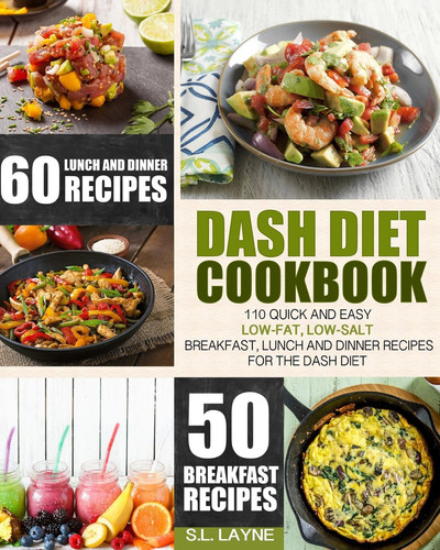 Dash Diet Cookbook 110 Quick and Easy Low-Fat, Low-Salt Breakfast, Lunch and Dinner Recipes for the Dash Diet