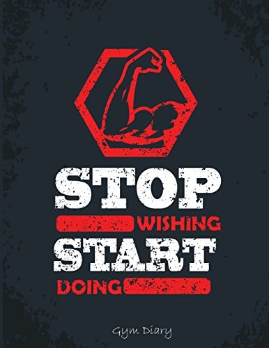 Stop Wishing. Start Doing Gym Diary: Encourage Your Workout by Tracking Daily Progress